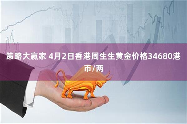 策略大赢家 4月2日香港周生生黄金价格34680港币/两