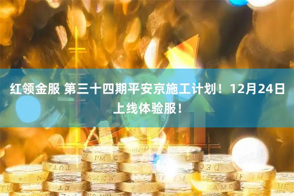 红领金服 第三十四期平安京施工计划！12月24日上线体验服！